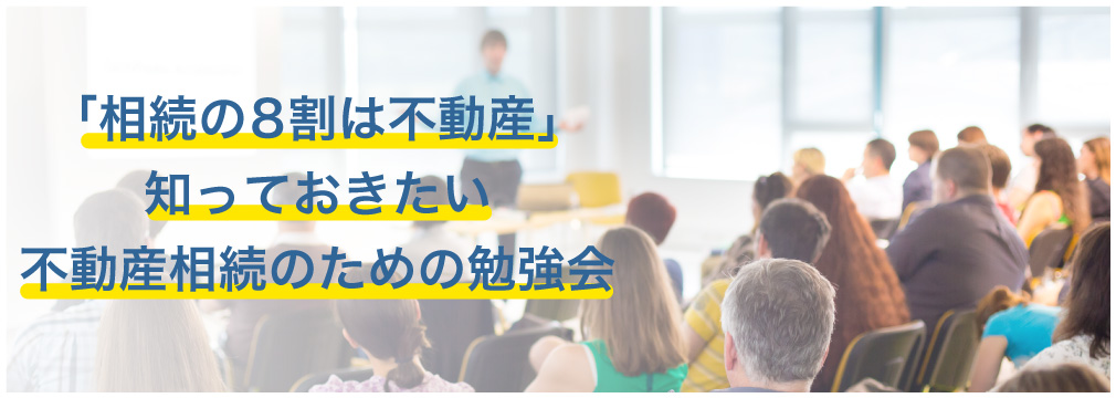 「相続の8割は不動産」知っておきたい不動産相続のための勉強会